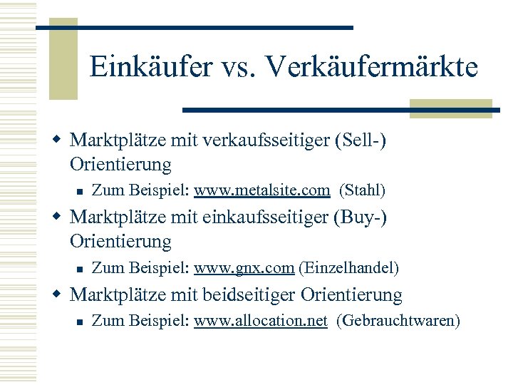 Einkäufer vs. Verkäufermärkte w Marktplätze mit verkaufsseitiger (Sell-) Orientierung n Zum Beispiel: www. metalsite.