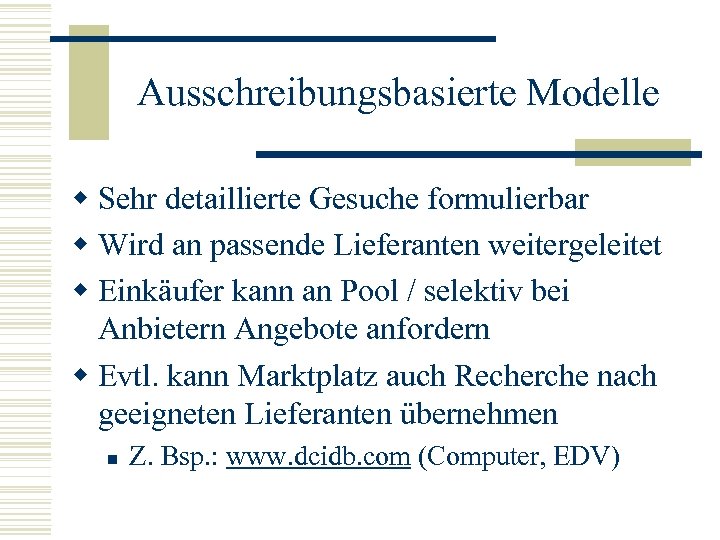 Ausschreibungsbasierte Modelle w Sehr detaillierte Gesuche formulierbar w Wird an passende Lieferanten weitergeleitet w