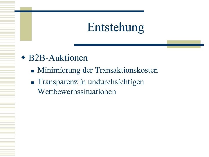 Entstehung w B 2 B-Auktionen n n Minimierung der Transaktionskosten Transparenz in undurchsichtigen Wettbewerbssituationen