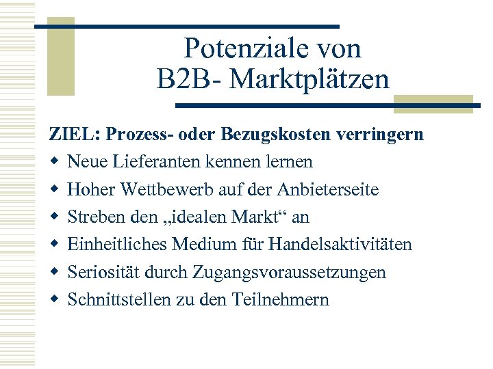Potenziale von B 2 B- Marktplätzen ZIEL: Prozess- oder Bezugskosten verringern w Neue Lieferanten