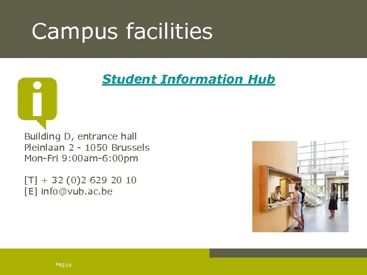 Campus facilities Student Information Hub Building D, entrance hall Pleinlaan 2 - 1050 Brussels