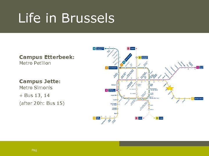 Life in Brussels Campus Etterbeek: Metro Petillon Campus Jette: Metro Simonis + Bus 13,