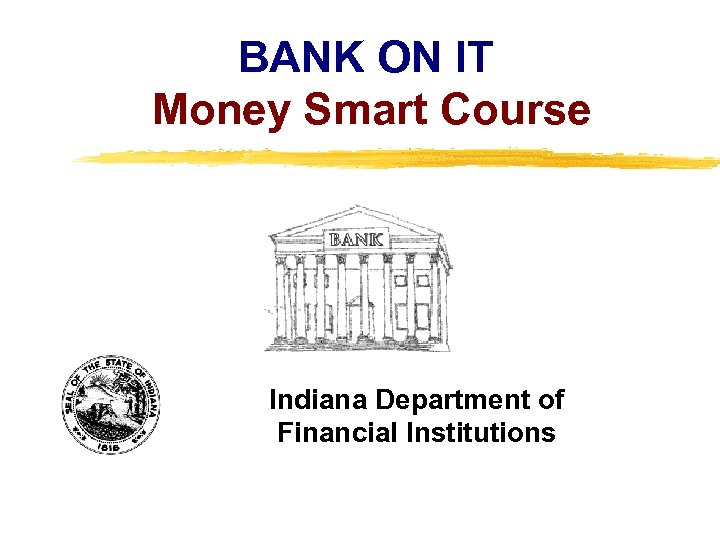 BANK ON IT Money Smart Course Indiana Department of Financial Institutions Copyright, 1996 ©