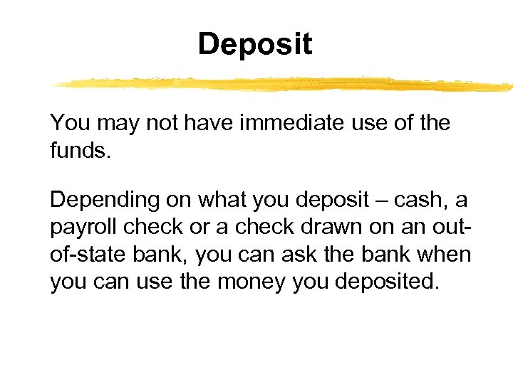 Deposit You may not have immediate use of the funds. Depending on what you