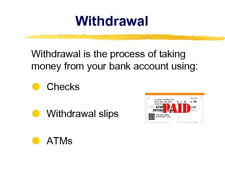 Withdrawal is the process of taking money from your bank account using: Checks Withdrawal