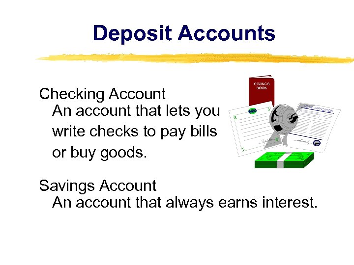 Deposit Accounts Checking Account An account that lets you write checks to pay bills