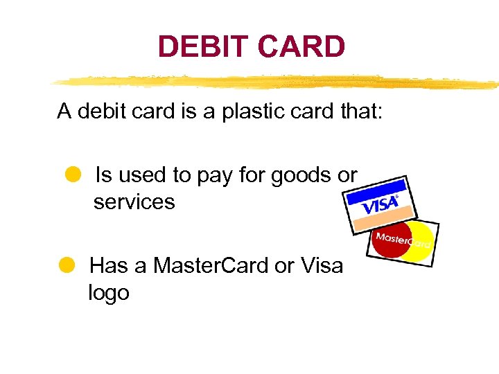 DEBIT CARD A debit card is a plastic card that: Is used to pay