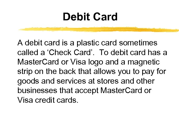 Debit Card A debit card is a plastic card sometimes called a ‘Check Card’.