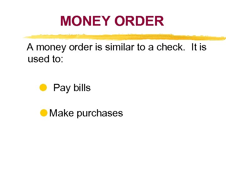 MONEY ORDER A money order is similar to a check. It is used to: