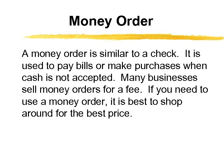 Money Order A money order is similar to a check. It is used to