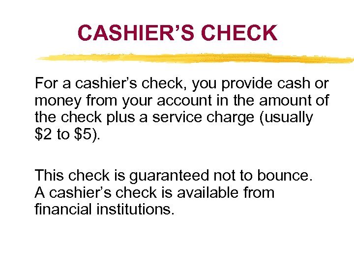 CASHIER’S CHECK For a cashier’s check, you provide cash or money from your account