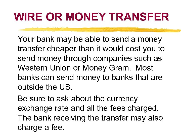 WIRE OR MONEY TRANSFER Your bank may be able to send a money transfer