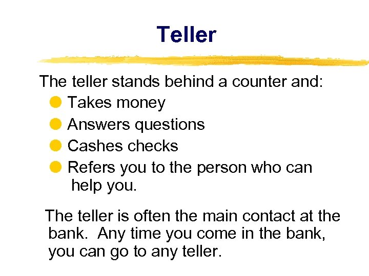 Teller The teller stands behind a counter and: Takes money Answers questions Cashes checks
