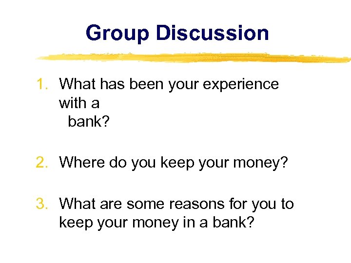 Group Discussion 1. What has been your experience with a bank? 2. Where do