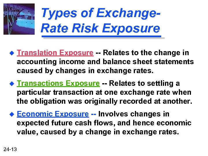 Types of Exchange. Rate Risk Exposure u Translation Exposure -- Relates to the change