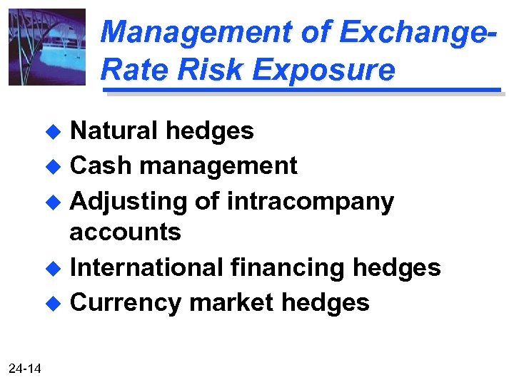 Management of Exchange. Rate Risk Exposure Natural hedges u Cash management u Adjusting of