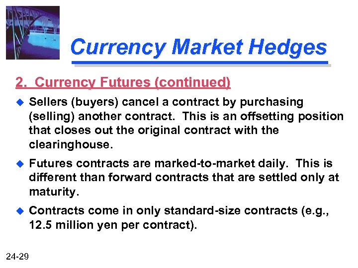 Currency Market Hedges 2. Currency Futures (continued) u Sellers (buyers) cancel a contract by