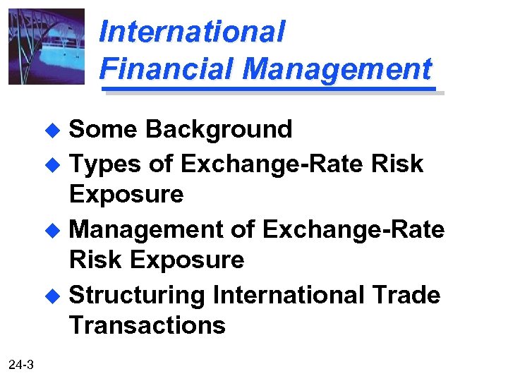 International Financial Management Some Background u Types of Exchange-Rate Risk Exposure u Management of