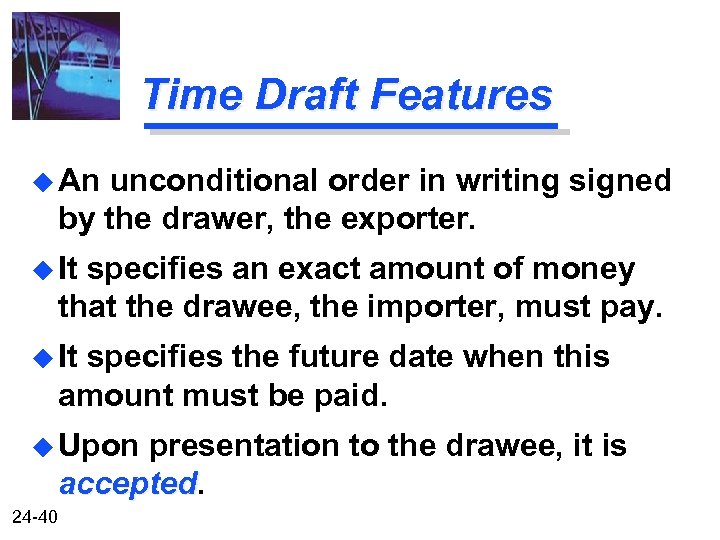 Time Draft Features u An unconditional order in writing signed by the drawer, the