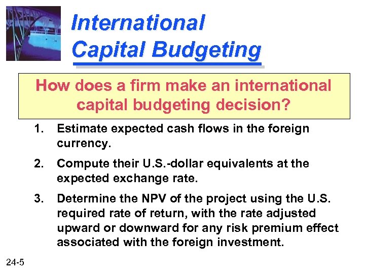 International Capital Budgeting How does a firm make an international capital budgeting decision? 1.
