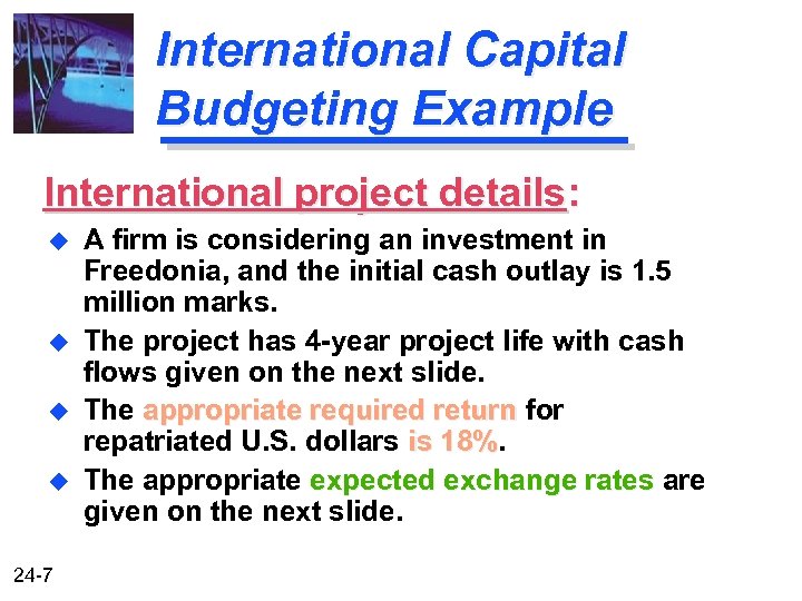 International Capital Budgeting Example International project details: u u 24 -7 A firm is