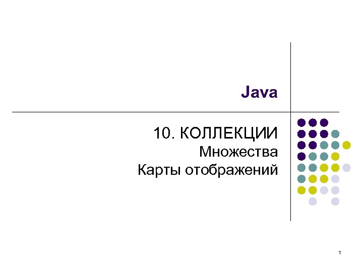 Java 10. КОЛЛЕКЦИИ Множества Карты отображений 1 