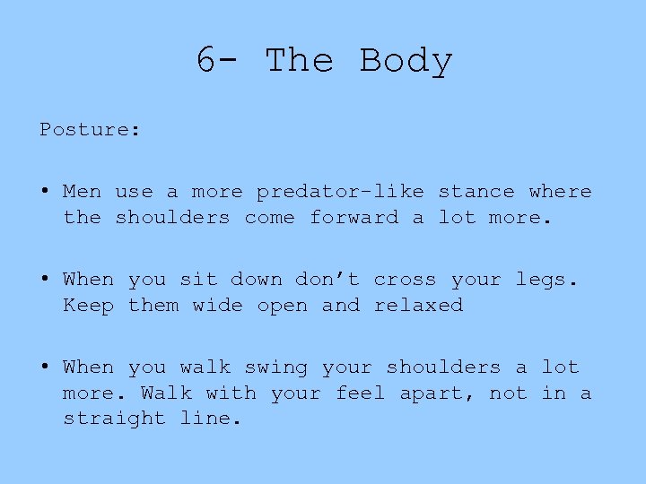 6 - The Body Posture: • Men use a more predator-like stance where the