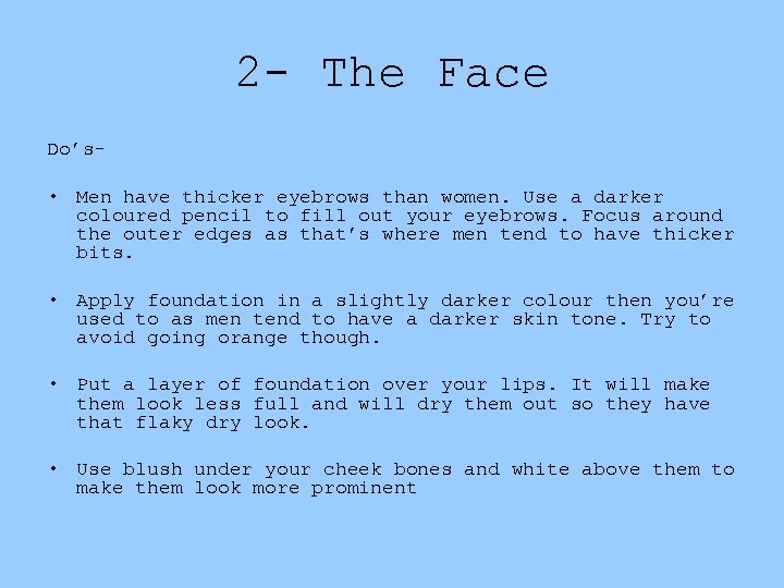 2 - The Face Do’s- • Men have thicker eyebrows than women. Use a