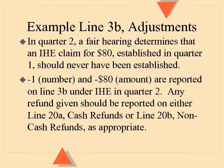 Example Line 3 b, Adjustments u In quarter 2, a fair hearing determines that