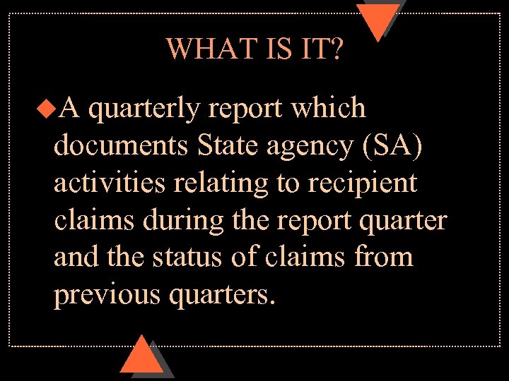 WHAT IS IT? u. A quarterly report which documents State agency (SA) activities relating