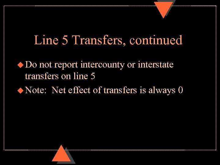 Line 5 Transfers, continued u Do not report intercounty or interstate transfers on line