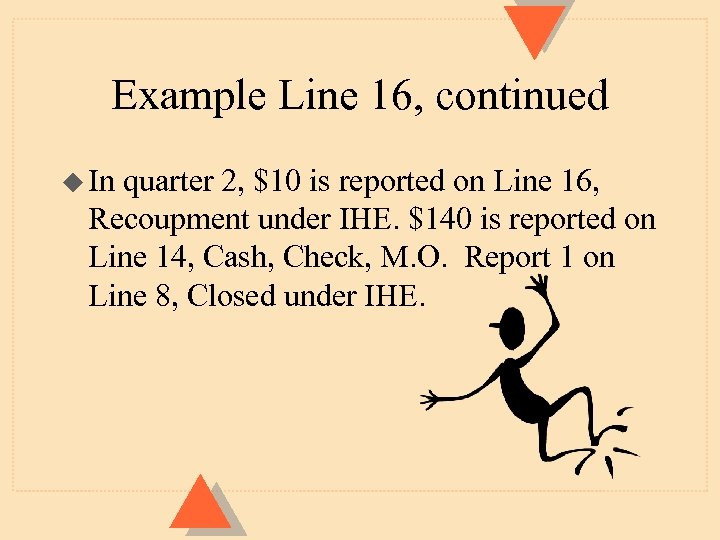 Example Line 16, continued u In quarter 2, $10 is reported on Line 16,