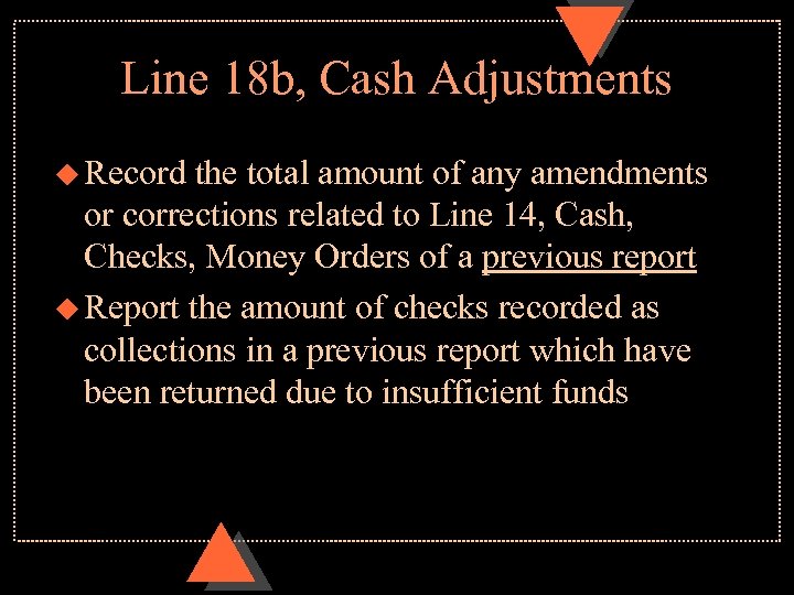 Line 18 b, Cash Adjustments u Record the total amount of any amendments or