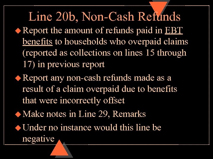 Line 20 b, Non-Cash Refunds u Report the amount of refunds paid in EBT