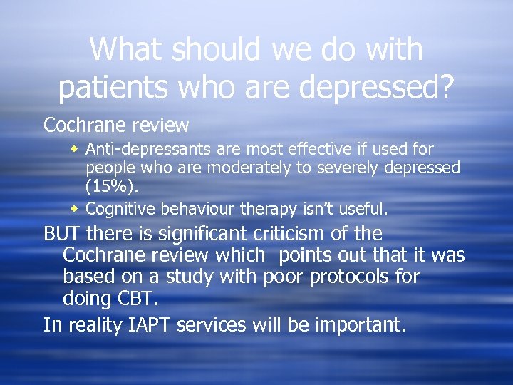 What should we do with patients who are depressed? Cochrane review w Anti-depressants are