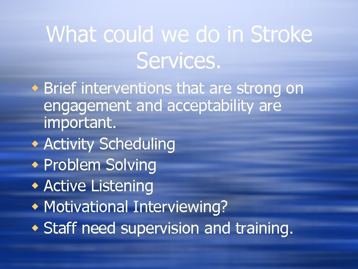 What could we do in Stroke Services. w Brief interventions that are strong on