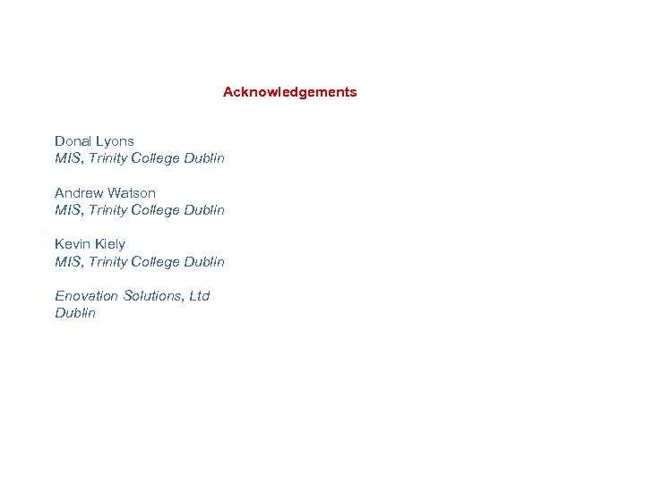 Acknowledgements Donal Lyons MIS, Trinity College Dublin Andrew Watson MIS, Trinity College Dublin Kevin