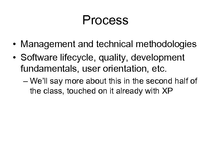 Process • Management and technical methodologies • Software lifecycle, quality, development fundamentals, user orientation,