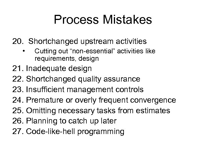 Process Mistakes 20. Shortchanged upstream activities • Cutting out “non-essential” activities like requirements, design