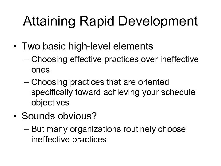 Attaining Rapid Development • Two basic high-level elements – Choosing effective practices over ineffective
