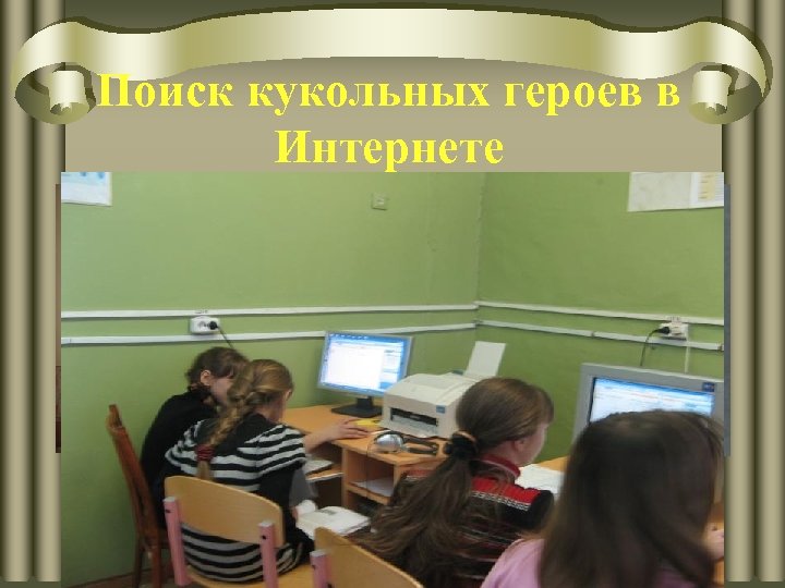 Поиск кукольных героев в Интернете В интернете мы гуляли, кукол долго выбирали. Куклы шьем