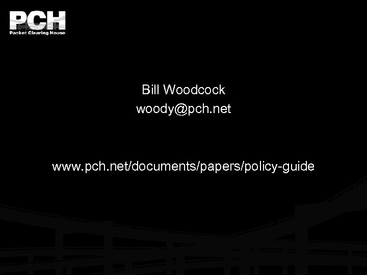 Bill Woodcock woody@pch. net www. pch. net/documents/papers/policy-guide 