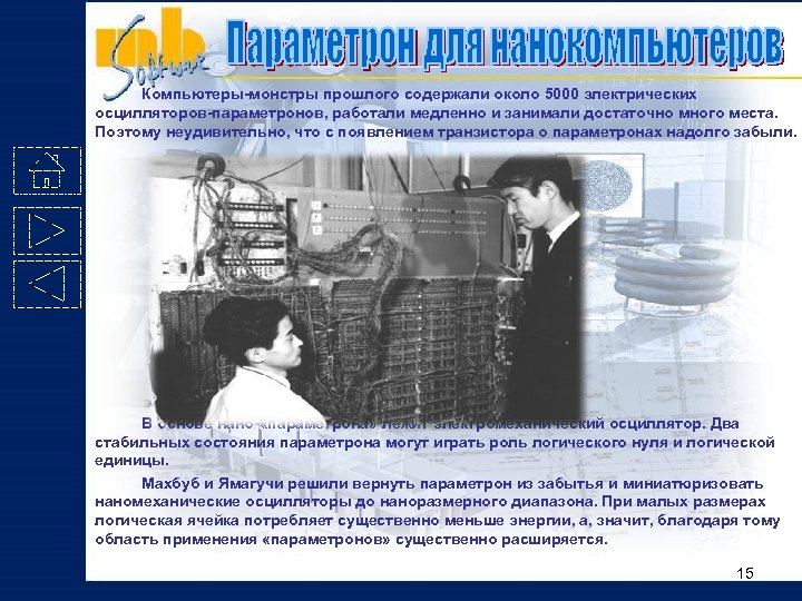 Компьютеры-монстры прошлого содержали около 5000 электрических осцилляторов-параметронов, работали медленно и занимали достаточно много места.