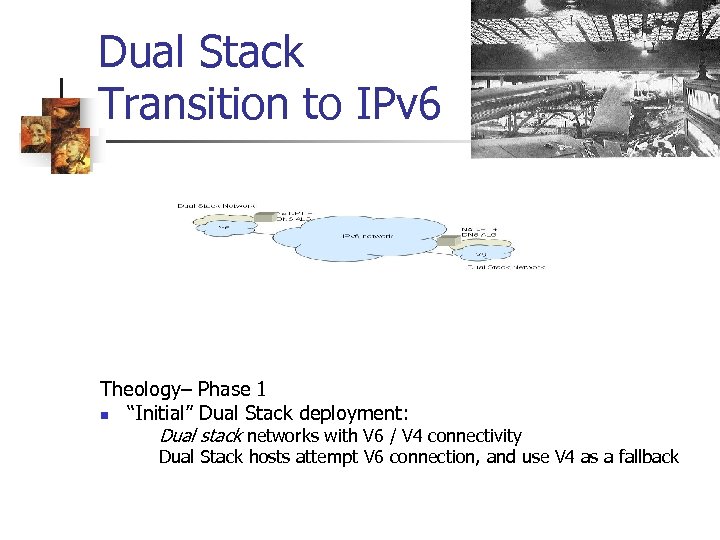 Dual Stack Transition to IPv 6 Theology– Phase 1 n “Initial” Dual Stack deployment: