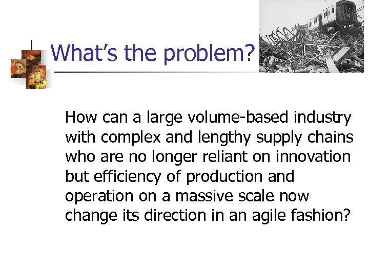 What’s the problem? How can a large volume-based industry with complex and lengthy supply