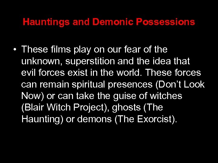 Hauntings and Demonic Possessions • These films play on our fear of the unknown,