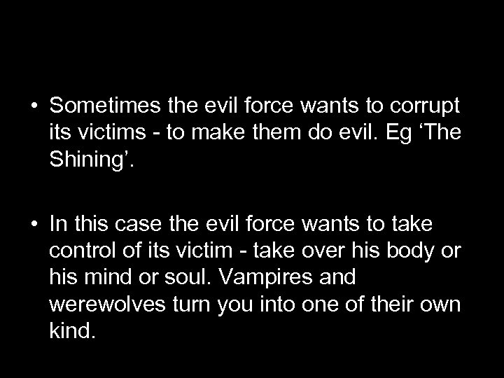  • Sometimes the evil force wants to corrupt its victims - to make