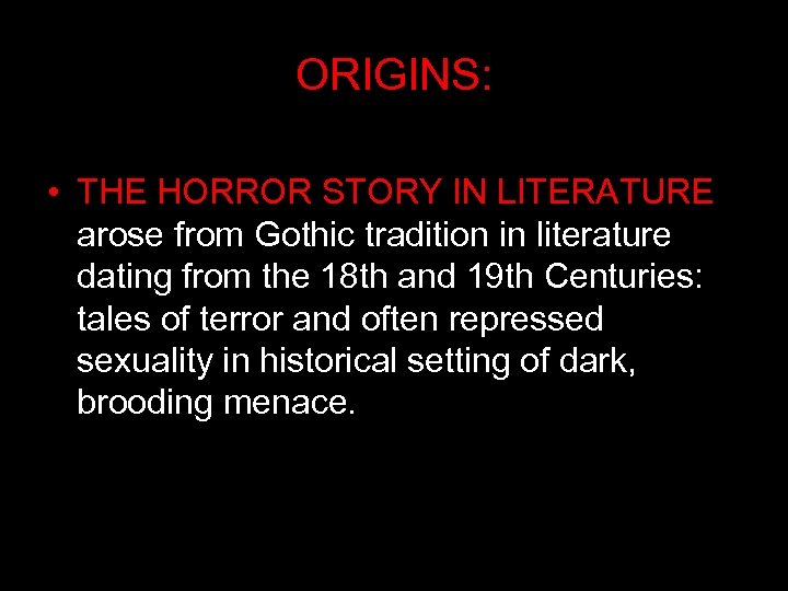 ORIGINS: • THE HORROR STORY IN LITERATURE arose from Gothic tradition in literature dating