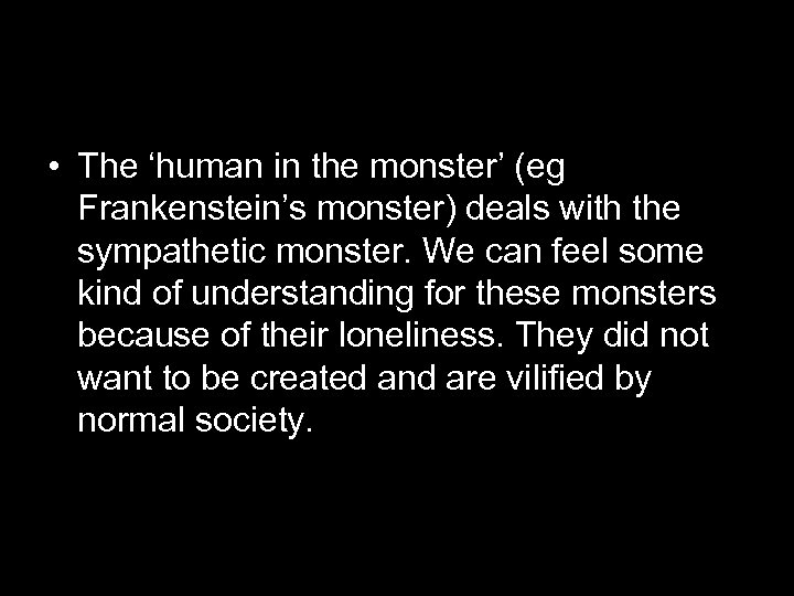  • The ‘human in the monster’ (eg Frankenstein’s monster) deals with the sympathetic
