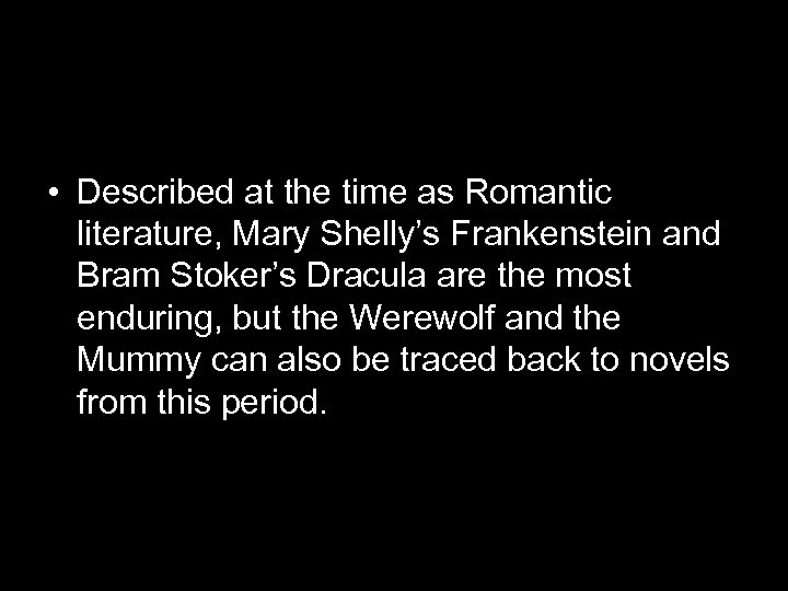  • Described at the time as Romantic literature, Mary Shelly’s Frankenstein and Bram